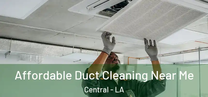 Affordable Duct Cleaning Near Me Central - LA