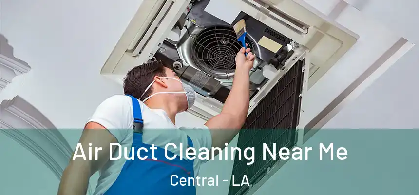 Air Duct Cleaning Near Me Central - LA