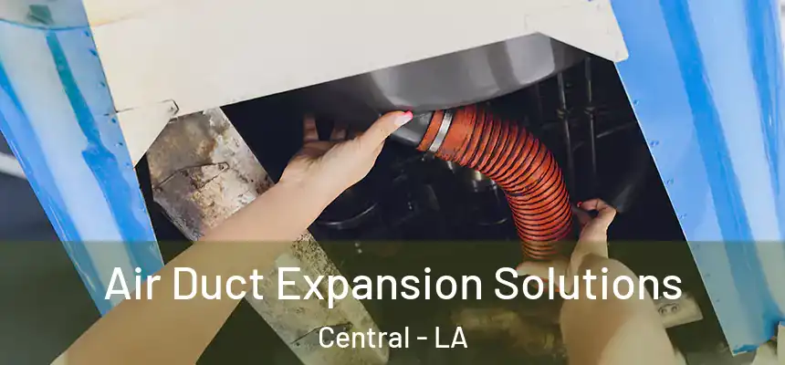 Air Duct Expansion Solutions Central - LA