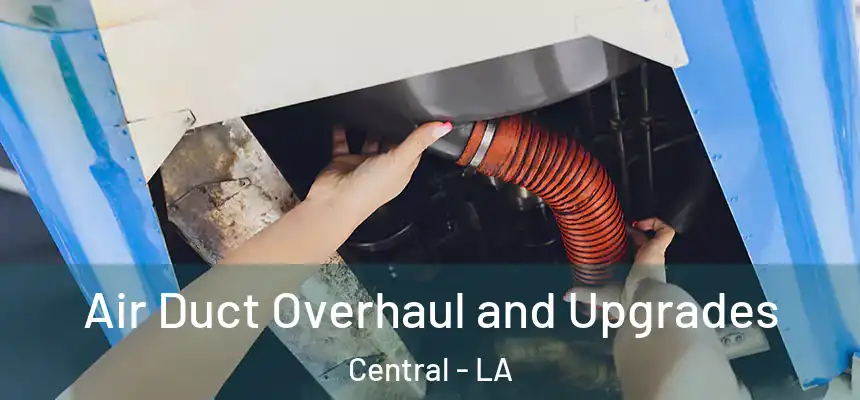 Air Duct Overhaul and Upgrades Central - LA
