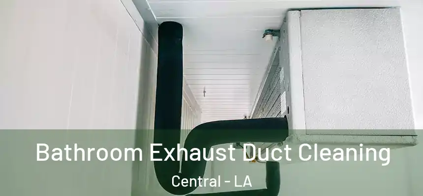 Bathroom Exhaust Duct Cleaning Central - LA