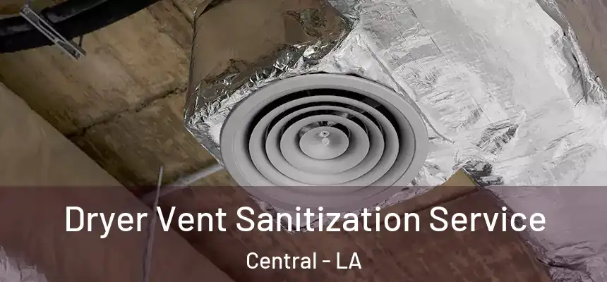  Dryer Vent Sanitization Service Central - LA