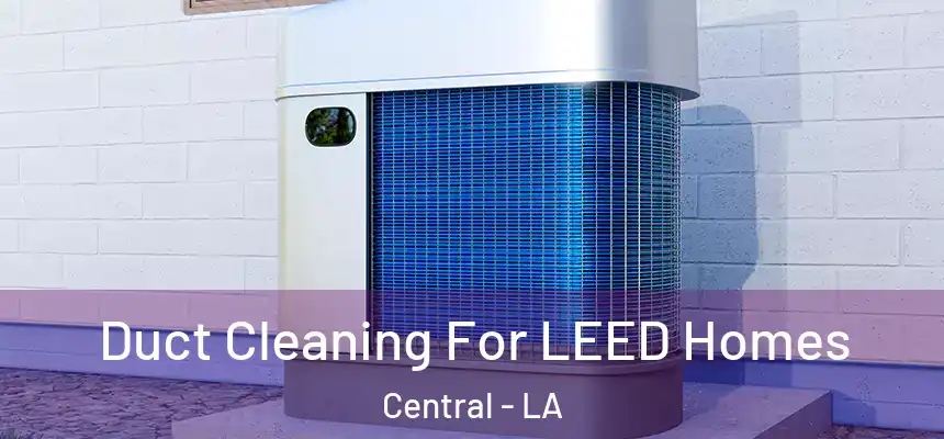 Duct Cleaning For LEED Homes Central - LA