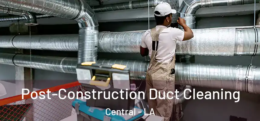 Post-Construction Duct Cleaning Central - LA