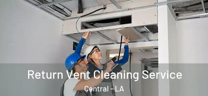 Return Vent Cleaning Service Central - LA