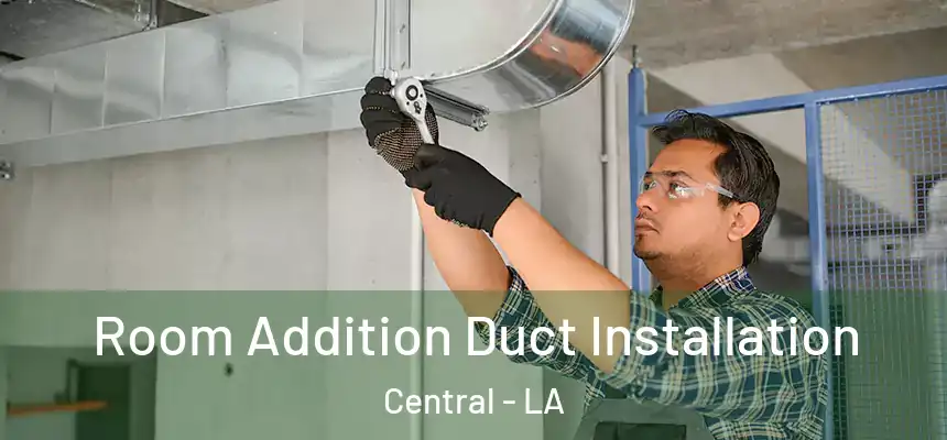 Room Addition Duct Installation Central - LA