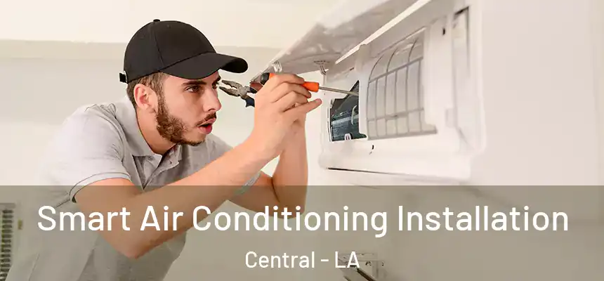 Smart Air Conditioning Installation Central - LA